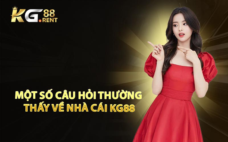 Một Số Câu Hỏi Thường Thấy Về Nhà Cái KG88
